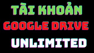 Tạo tài khoản Google Drive không giới hạn dung lượng – Thủ thuật