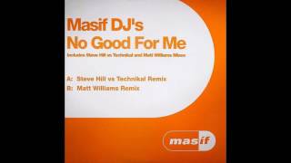 Masif DJ's - No Good For Me (Steve Hill vs. Technikal Remix) (2005)