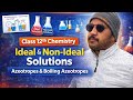 Class 12 Solutions Part 2 🔥 | Ideal & Non-Ideal Solutions + Azeotropes | Boards + JEE/NEET