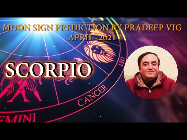 SCORPIO-MOON SIGN PREDICTIONS BY PRADEEP VIG- APRIL 2021