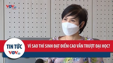 Lý giải nguyên nhân thí sinh đạt điểm cao vẫn không trúng tuyển đại học