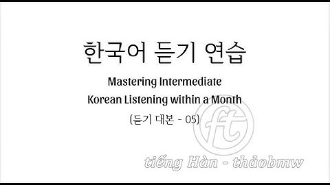 luyện nghe tiếng Hàn (trung cấp) 0 5듣기 대본_Topik_Intermediate Korean Listening Practice