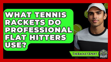 What Tennis Rackets Do Professional Flat Hitters Use? - The Racket Xpert