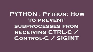 PYTHON : Python: How to prevent subprocesses from receiving CTRL-C / Control-C / SIGINT