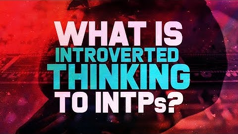 Are You Really an INTP? Exploring Introverted Thinking