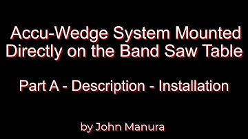 Accu-Wedge System Mounted Directly on the Band Saw Table - Part A - Descriptions & Installation