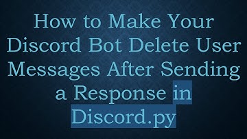 How to Make Your Discord Bot Delete User Messages After Sending a Response in Discord.py