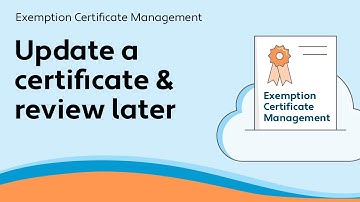 Update a certificate and review later - Exemption Certificate Management