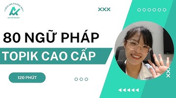 Tổng hợp 80 ngữ pháp TOPIK cao cấp kèm ví dụ chi tiết  [TIẾNG HÀN PHƯƠNG ANH]
