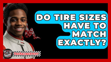 Do Tire Sizes Have To Match Exactly? - The Racing Xpert