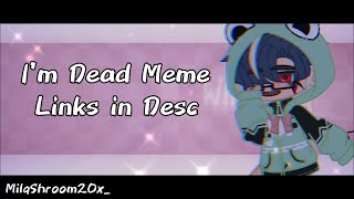 I'm Dead Meme || Links In Desc || MilqShroom20x_