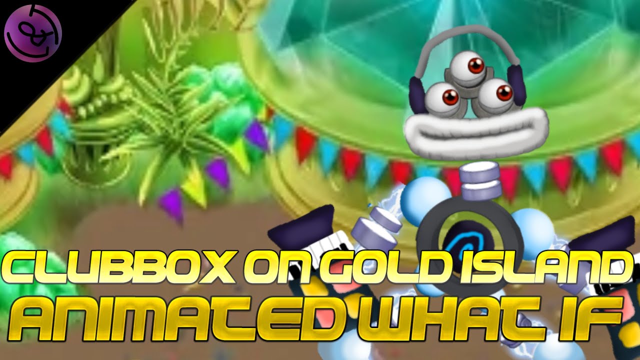 Clubbox on Gold Island! Animated What-If | My Singing Monsters (READ ...