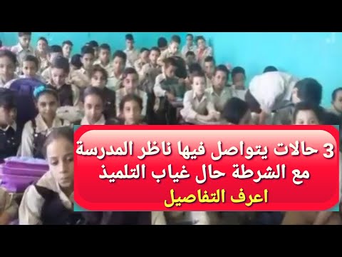 3 حالات يتواصل فيها ناظر المدرسة مع الشرطة حال غياب التلميذ اعرف التفاصيل