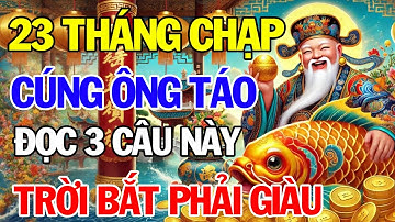 23 Tháng Chạp Cúng Ông Táo Đọc 3 Câu Này Gia Chủ Đổi Vận Giàu To Tiền Vàng Ùn Ùn Kéo Đến