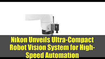 Nikon Unveils Ultra-Compact Robot Vision System for High-Speed Automation