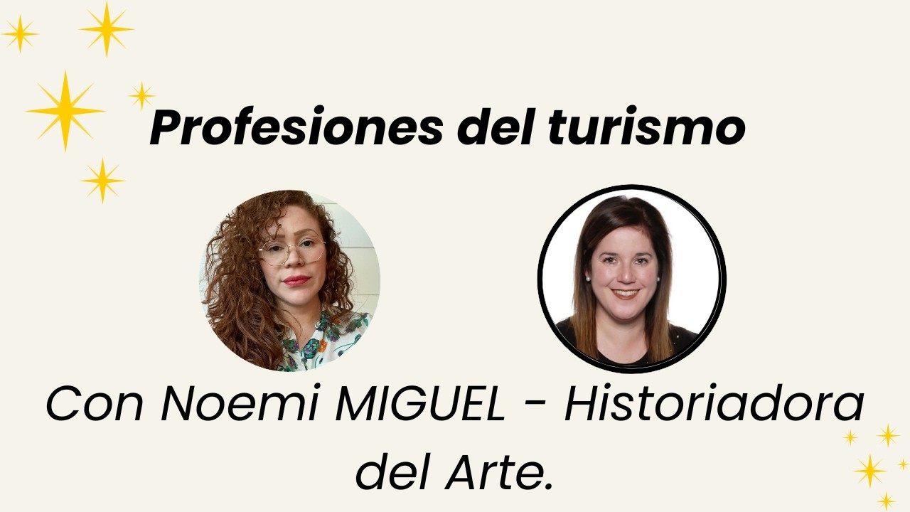 Conociendo las Profesiones del Turismo: Historia del Arte con Noemí Miguel