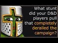 What stunt did your D&D players pull that completely derailed the campaign? Part 1
