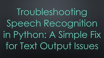 Troubleshooting Speech Recognition in Python: A Simple Fix for Text Output Issues