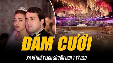 ĐÁM CƯỚI XA XỈ NHẤT LỊCH SỬ TỐN HƠN 1 TỶ USD | CÔ DÂU ĐỘI CẢ VƯƠNG MIỆN GIÁ 130 TỶ ĐỒNG