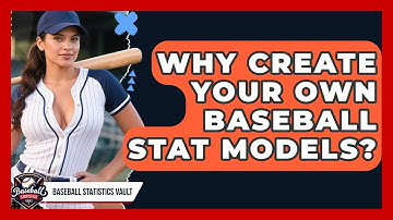 Why Create Your Own Baseball Stat Models? - Baseball Statistics Vault