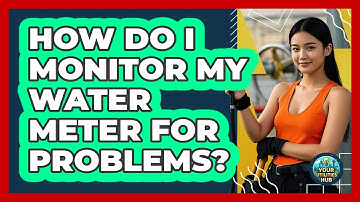 How Do I Monitor My Water Meter For Problems?