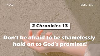 【2 Chronicles 13 】Don’t be afraid to shamelessly hold on to God’s promises!  ｜ ACAD Bible Reading