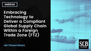 Embracing Technology to Deliver a Compliant Global Supply Chain Within a Foreign Trade Zone (FTZ)