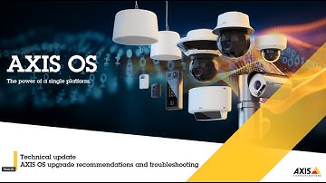 Upgrade recommendations and trouble shooting AXIS OS - Technical update