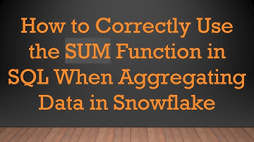 How to Correctly Use the SUM Function in SQL When Aggregating Data in Snowflake