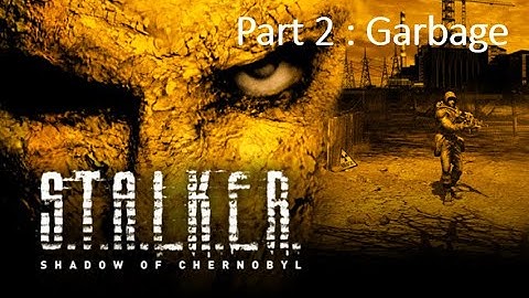 S.T.A.L.K.E.R. Shadow Of Chernobyl - Part 2: Garbage