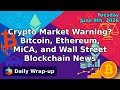 Crypto Market Warning? Bitcoin, Ethereum, MiCA, and Wall Street Blockchain News