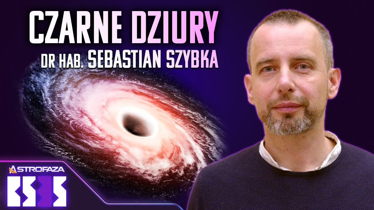 Co my tak naprawdę wiemy o czarnych dziurach? - dr hab. Sebastian Szybka, prof. UJ - BS3S
