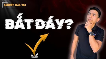 SUNDAY TALK 268| BẮT ĐÁY HAY BẮT DAO RƠI?