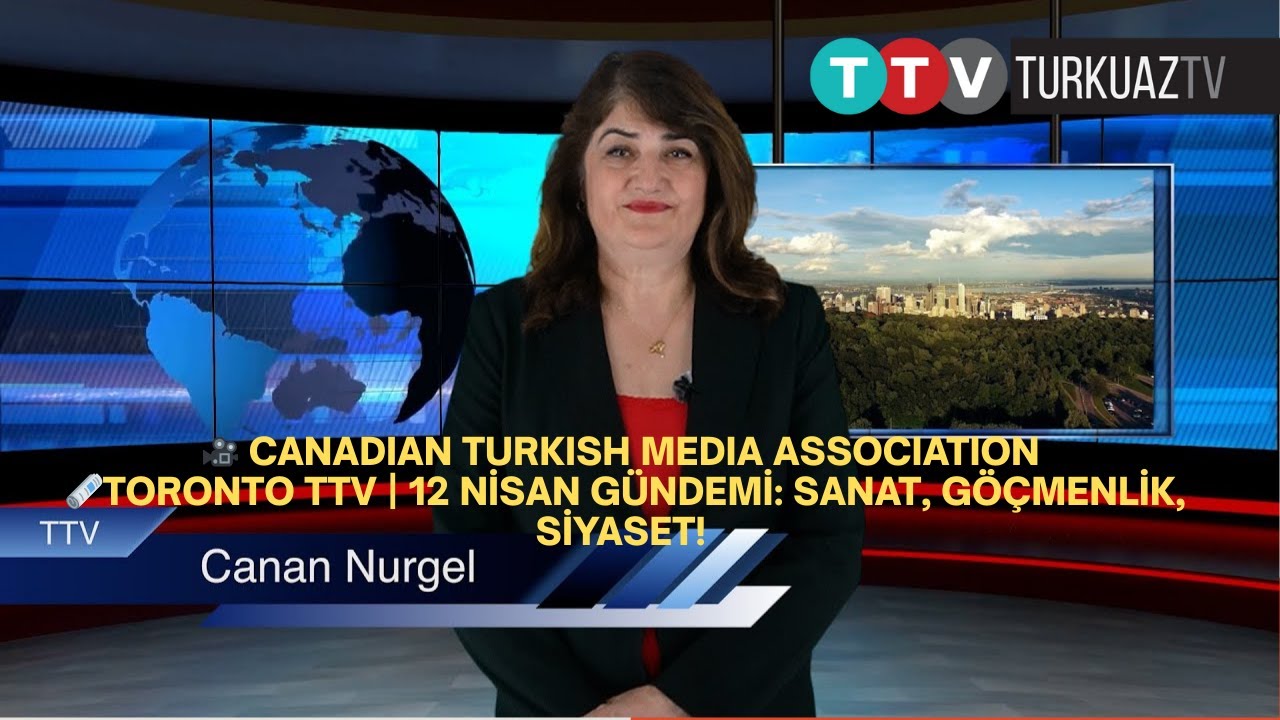 🇨🇦 CANADIAN TURKISH MEDIA ASSOCIATION- TORONTO TTV-12 NİSAN GÜNDEMİ: SANAT, GÖÇMENLİK, SİYASET!