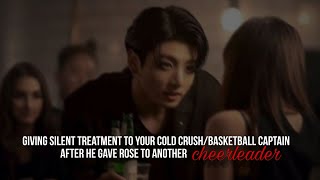 giving silent treatment to ur cold crush/basketball captain after he gave rose to a cheerleader jkff