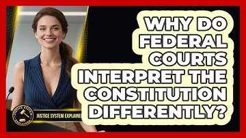 Why Do Federal Courts Interpret The Constitution Differently? - Justice System Explained