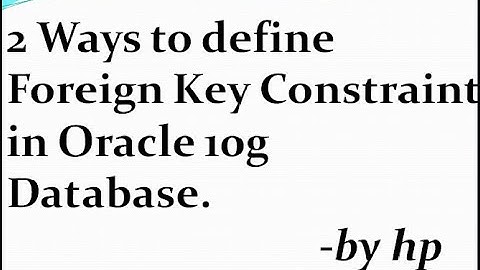 2 Ways to define Foreign Key Constraint in Oracle 10g Database.