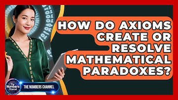 How Do Axioms Create Or Resolve Mathematical Paradoxes? - The Numbers Channel
