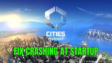 How To Fix Cities: Skylines II Crashes On PC/Crashing at Startup Error On PC - Complete Guide