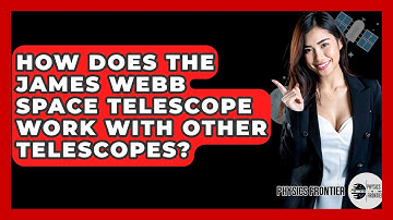 How Does The James Webb Space Telescope Work With Other Telescopes? - Physics Frontier