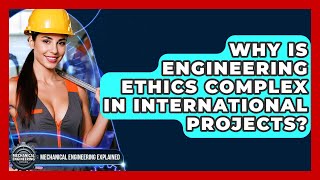Why Is Engineering Ethics Complex In International Projects - Mechanical Engineering Explained