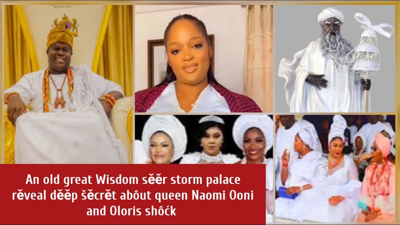 An old great Wisdom sěěr storm palace rěveal děěp šěcrět abôut queen Naomi Ooni and Oloris shôćk