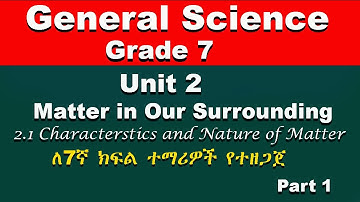 Grade 7 General Science || unit 2 part 1 || Matter || Characterstics and Nature of Matter
