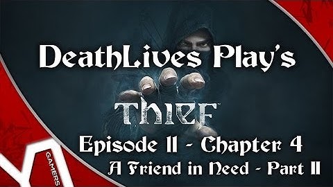 ♥ THIEF - EP11 - Chapter 4 - A Friend in Need - Part II (w/DeathLivesGaming)