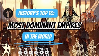 History's Top 10 Most Dominant Empires in the World!