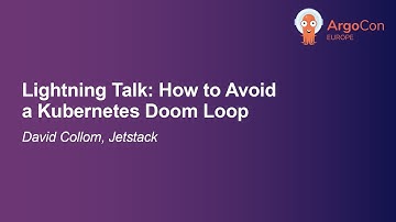 Lightning Talk: How to Avoid a Kubernetes Doom Loop - David Collom, Jetstack
