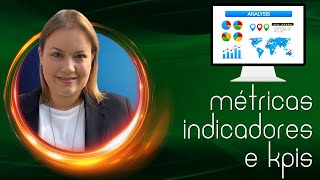 Qual a diferença entre  Métricas, Indicadores e KPIs?