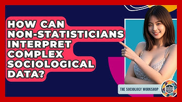 How Can Non-statisticians Interpret Complex Sociological Data? - The Sociology Workshop