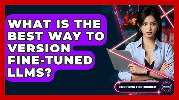 What Is The Best Way To Version Fine-tuned LLMs? - Emerging Tech Insider