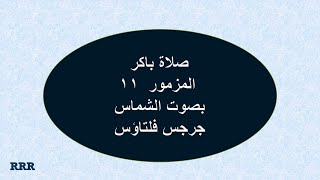 صلاة باكر  -  المزمور  11 بصوت الشماس جرجس فلتاؤس